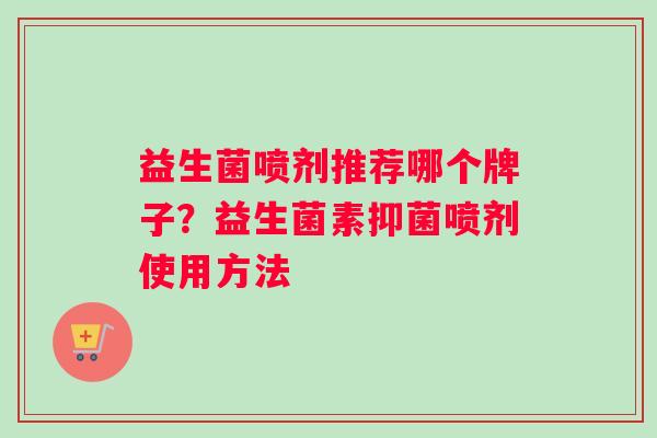 益生菌喷剂推荐哪个牌子？益生菌素抑菌喷剂使用方法