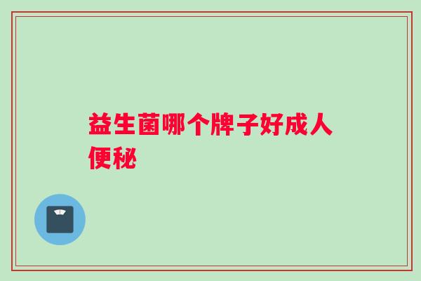 益生菌哪个牌子好成人便秘