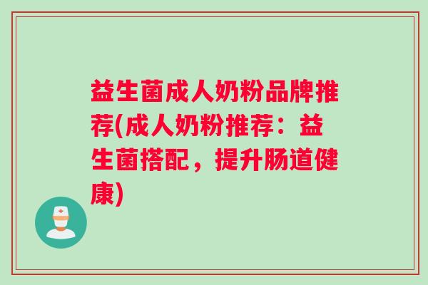 益生菌成人奶粉品牌推荐(成人奶粉推荐：益生菌搭配，提升肠道健康)