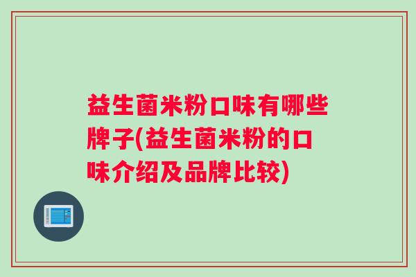 益生菌米粉口味有哪些牌子(益生菌米粉的口味介绍及品牌比较)
