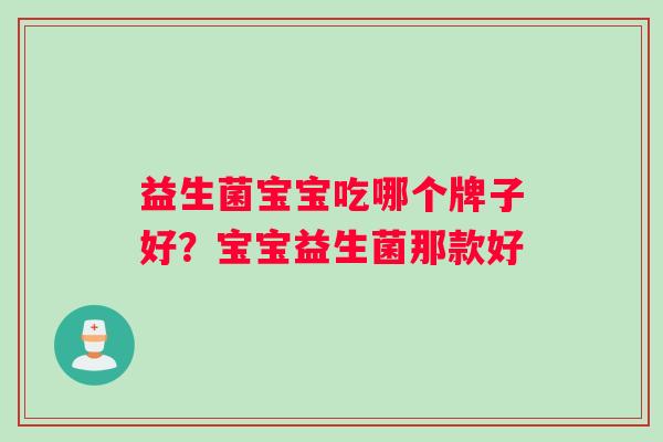 益生菌宝宝吃哪个牌子好？宝宝益生菌那款好