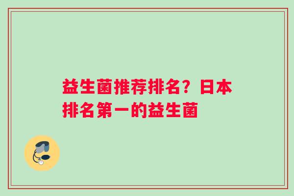 益生菌推荐排名？日本排名第一的益生菌