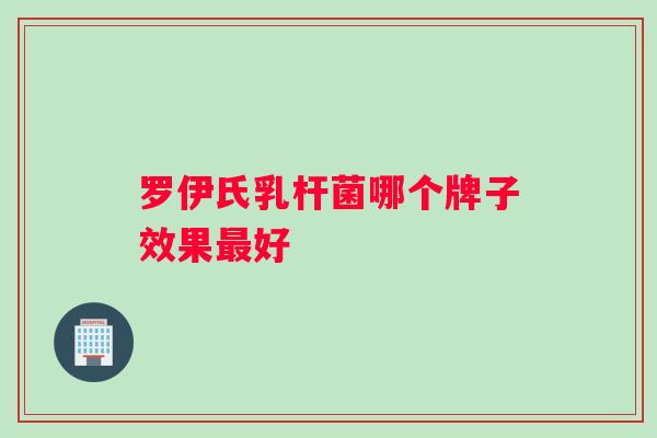 罗伊氏乳杆菌哪个牌子效果最好