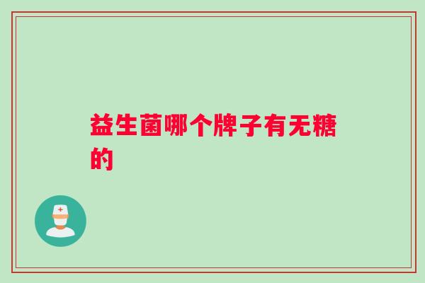 益生菌哪个牌子有无糖的