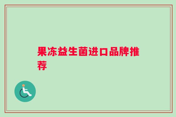 果冻益生菌进口品牌推荐