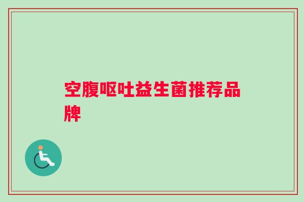 空腹益生菌推荐品牌
