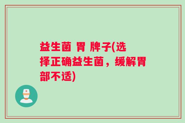 益生菌 胃 牌子(选择正确益生菌，缓解胃部不适)