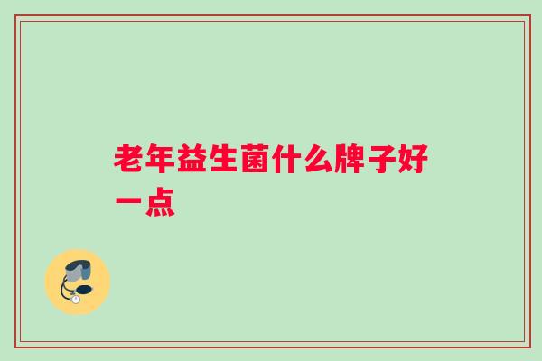 老年益生菌什么牌子好一点