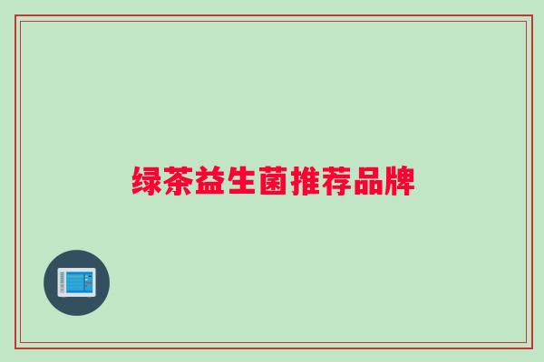 绿茶益生菌推荐品牌