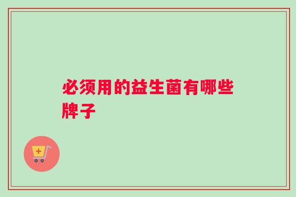 必须用的益生菌有哪些牌子