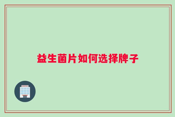 益生菌片如何选择牌子