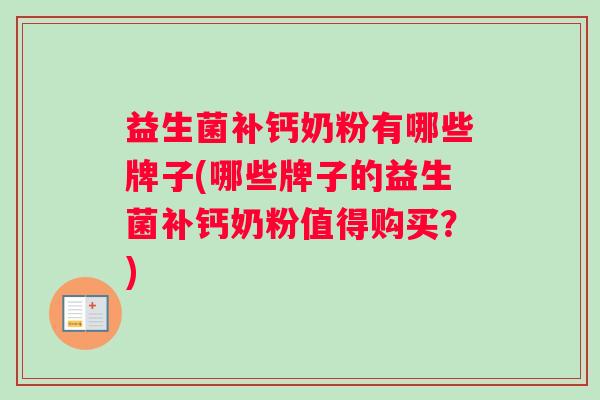 益生菌补钙奶粉有哪些牌子(哪些牌子的益生菌补钙奶粉值得购买？)