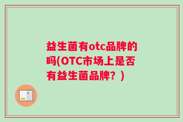 益生菌有otc品牌的吗(OTC市场上是否有益生菌品牌？)
