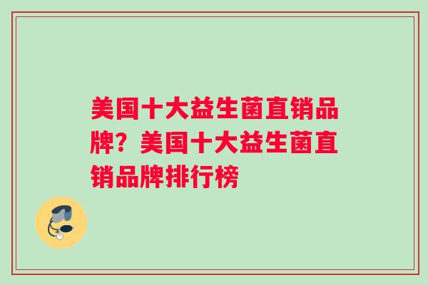 美国十大益生菌直销品牌？美国十大益生菌直销品牌排行榜