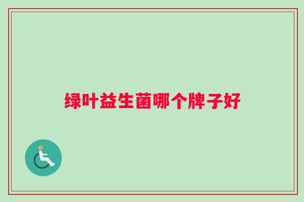 绿叶益生菌哪个牌子好