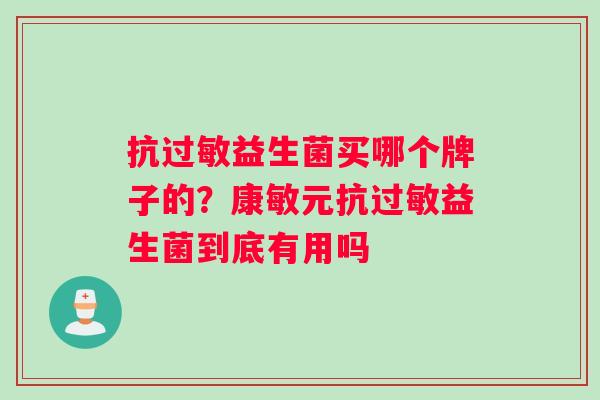 抗过敏益生菌买哪个牌子的？康敏元抗过敏益生菌到底有用吗