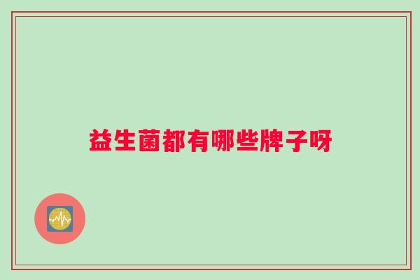 益生菌都有哪些牌子呀