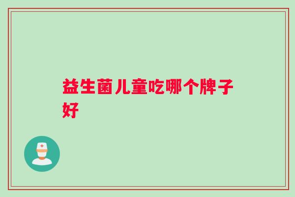 益生菌儿童吃哪个牌子好