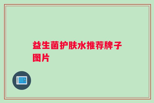 益生菌护肤水推荐牌子图片