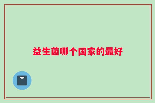 益生菌哪个国家的最好