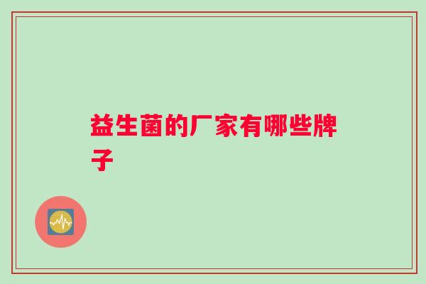 益生菌的厂家有哪些牌子