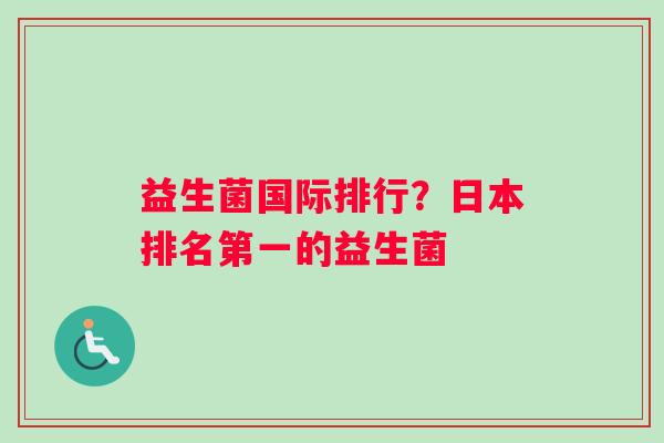 益生菌国际排行？日本排名第一的益生菌
