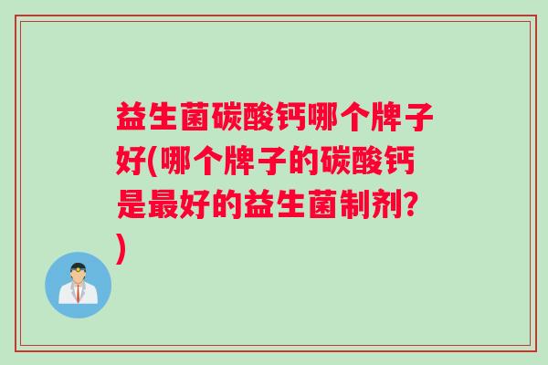 益生菌碳酸钙哪个牌子好(哪个牌子的碳酸钙是最好的益生菌制剂？)