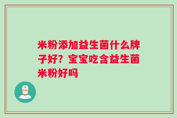 米粉添加益生菌什么牌子好？宝宝吃含益生菌米粉好吗
