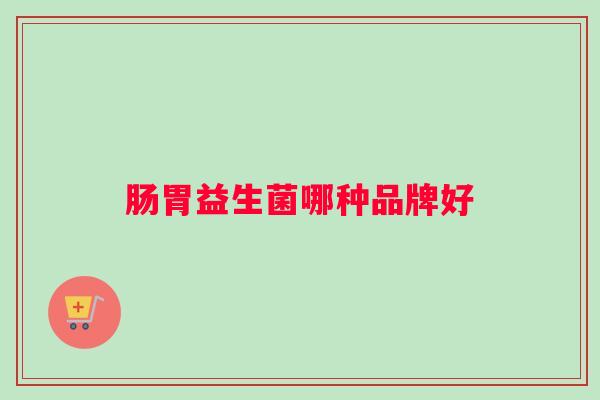 肠胃益生菌哪种品牌好