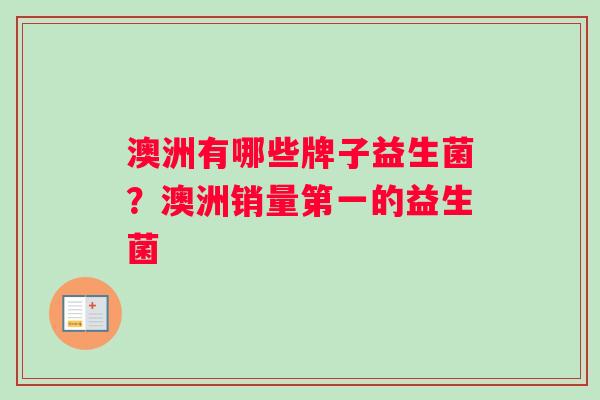 澳洲有哪些牌子益生菌?澳洲销量第一的益生菌 澳洲有哪些牌子益生菌?澳洲销量第一的益生菌