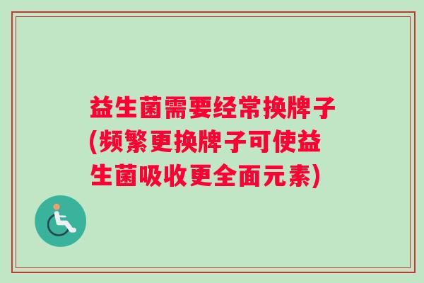 益生菌需要经常换牌子(频繁更换牌子可使益生菌吸收更全面元素)