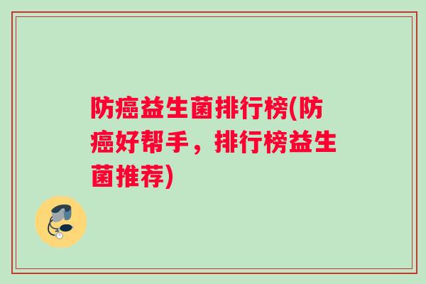 防益生菌排行榜(防好帮手，排行榜益生菌推荐)
