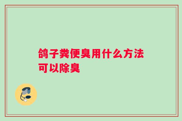 鸽子粪便臭用什么方法可以除臭