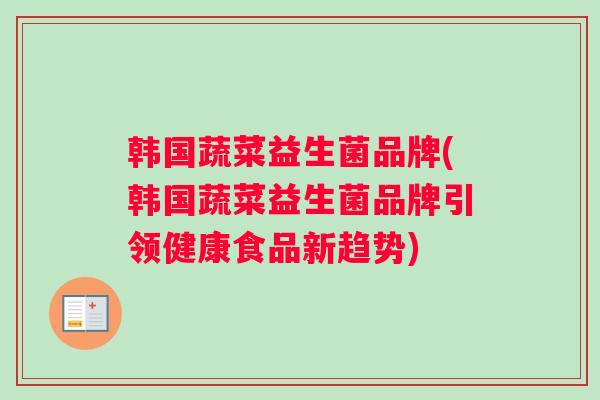 韩国蔬菜益生菌品牌(韩国蔬菜益生菌品牌引领健康食品新趋势)