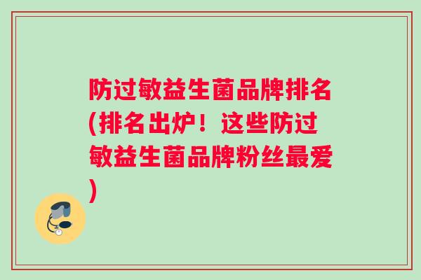 防过敏益生菌品牌排名(排名出炉！这些防过敏益生菌品牌粉丝最爱)