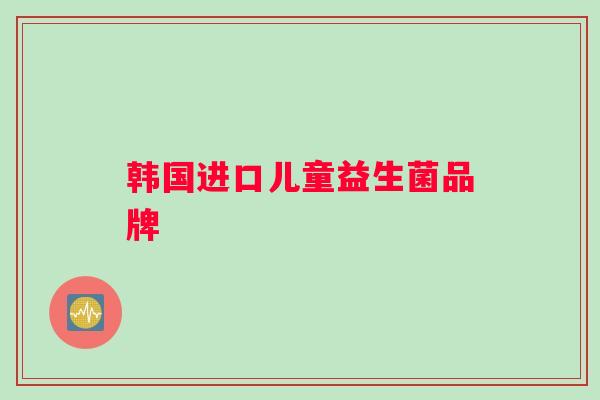 韩国进口儿童益生菌品牌