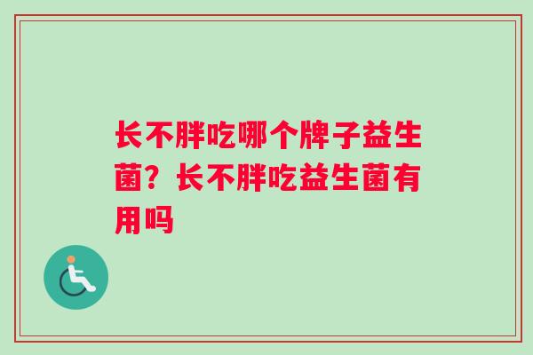 长不胖吃哪个牌子益生菌？长不胖吃益生菌有用吗