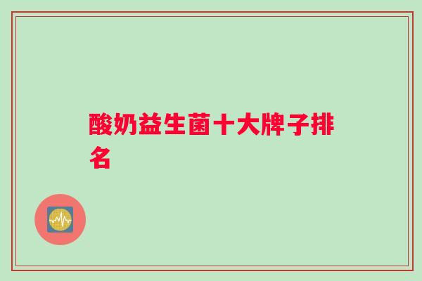 酸奶益生菌十大牌子排名