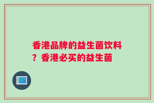 香港品牌的益生菌饮料？香港必买的益生菌