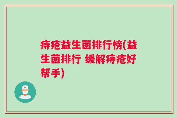 痔疮益生菌排行榜(益生菌排行 缓解痔疮好帮手)