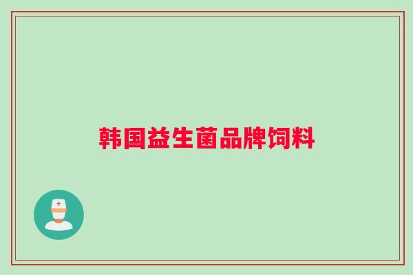 韩国益生菌品牌饲料