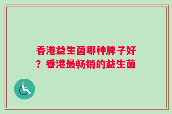 香港益生菌哪种牌子好？香港最畅销的益生菌