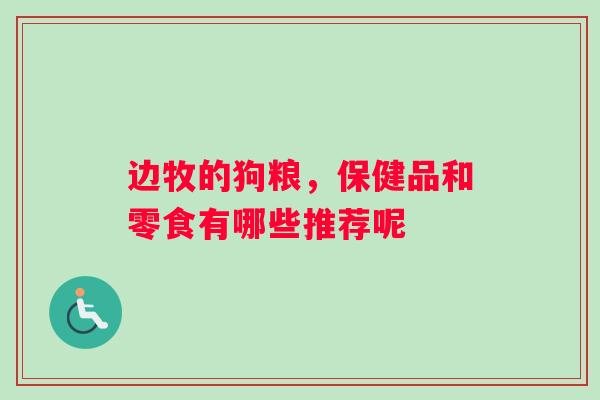 边牧的狗粮，保健品和零食有哪些推荐呢