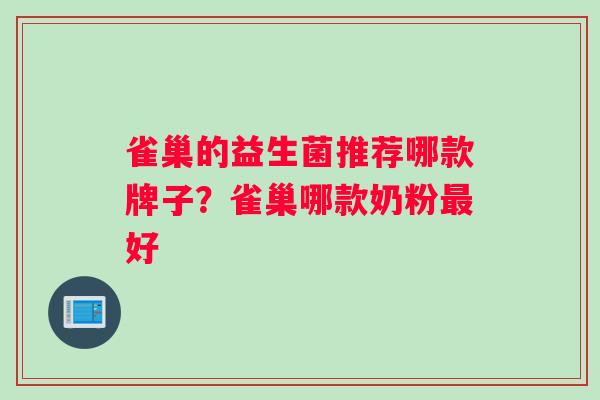 雀巢的益生菌推荐哪款牌子?雀巢哪款奶粉好 雀巢的益生菌推荐哪款牌子?雀巢哪款奶粉好