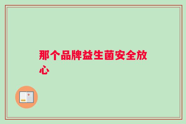 那个品牌益生菌安全放心