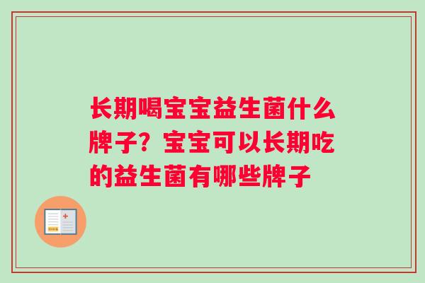长期喝宝宝益生菌什么牌子？宝宝可以长期吃的益生菌有哪些牌子