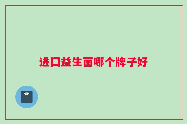 进囗益生菌哪个牌子好