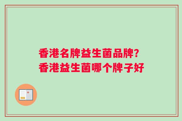 香港名牌益生菌品牌？香港益生菌哪个牌子好