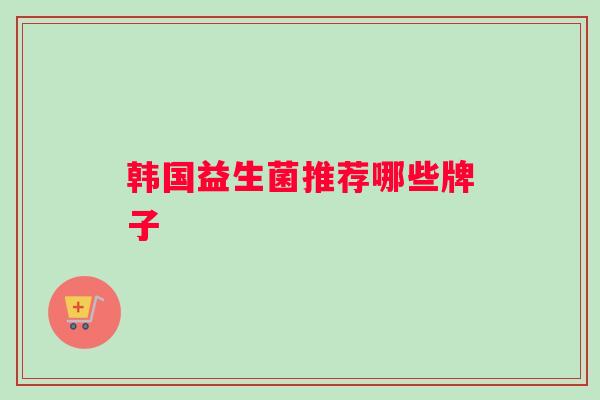 韩国益生菌推荐哪些牌子