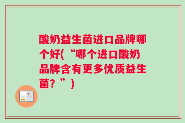 酸奶益生菌进口品牌哪个好(“哪个进口酸奶品牌含有更多优质益生菌？”)